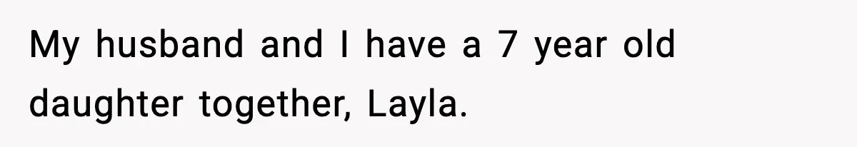 Dad Wants To Punish 7-Year-Old Daughter For “Cheating” On Her Playground Boyfriend My husband and I have a 7 year old daughter together, Layla.