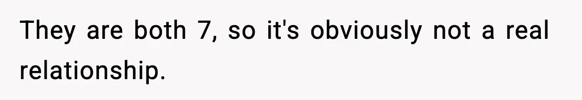 Dad Wants To Punish 7-Year-Old Daughter For “Cheating” On Her Playground Boyfriend They are both 7, so it's obviously not a real relationship.
