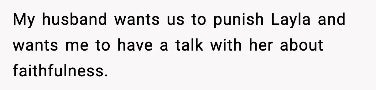 Dad Wants To Punish 7-Year-Old Daughter For “Cheating” On Her Playground Boyfriend My husband wants us to punish Layla and wants me to have a talk with her about faithfulness.