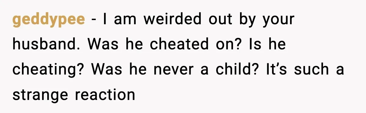 Dad Wants To Punish 7-Year-Old Daughter For “Cheating” On Her Playground Boyfriend geddypee − I am weirded out by your husband. Was he cheated on? Is he cheating? Was he never a child? It’s such a strange reaction