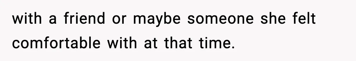 Dad Wants To Punish 7-Year-Old Daughter For “Cheating” On Her Playground Boyfriend with a friend or maybe someone she felt comfortable with at that time.