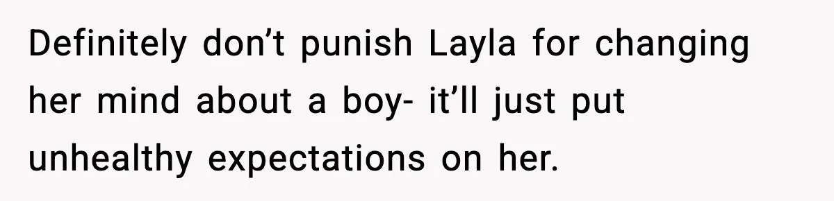 Dad Wants To Punish 7-Year-Old Daughter For “Cheating” On Her Playground Boyfriend Definitely don’t punish Layla for changing her mind about a boy- it’ll just put unhealthy expectations on her.