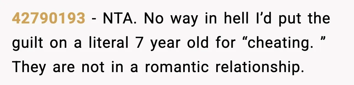 Dad Wants To Punish 7-Year-Old Daughter For “Cheating” On Her Playground Boyfriend 42790193 − NTA. No way in hell I’d put the guilt on a literal 7 year old for “cheating. ” They are not in a romantic relationship.