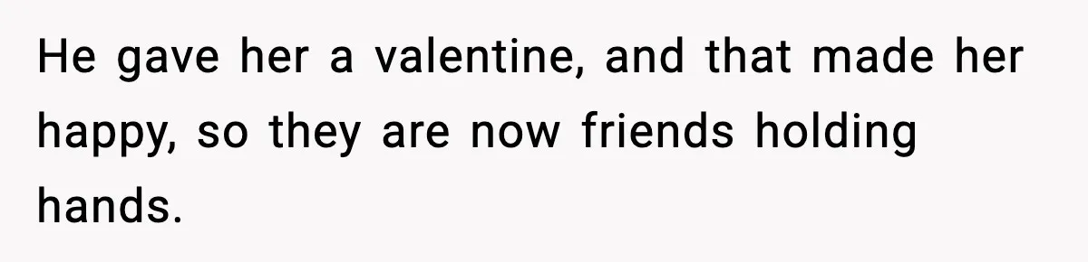 Dad Wants To Punish 7-Year-Old Daughter For “Cheating” On Her Playground Boyfriend He gave her a valentine, and that made her happy, so they are now friends holding hands.