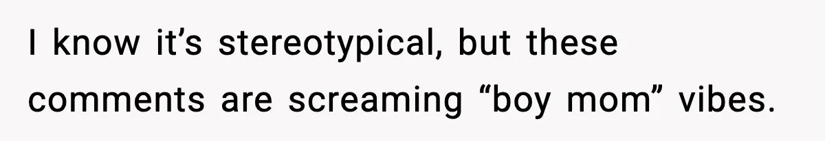 Dad Wants To Punish 7-Year-Old Daughter For “Cheating” On Her Playground Boyfriend I know it’s stereotypical, but these comments are screaming “boy mom” vibes.