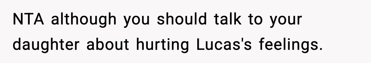 Dad Wants To Punish 7-Year-Old Daughter For “Cheating” On Her Playground Boyfriend NTA although you should talk to your daughter about hurting Lucas's feelings.