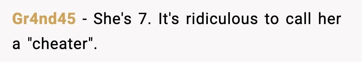 Dad Wants To Punish 7-Year-Old Daughter For “Cheating” On Her Playground Boyfriend Gr4nd45 − She's 7. It's ridiculous to call her a "cheater".