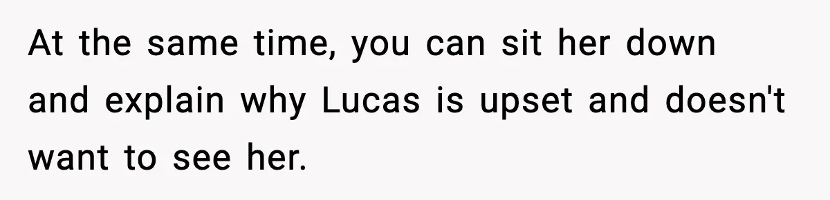 Dad Wants To Punish 7-Year-Old Daughter For “Cheating” On Her Playground Boyfriend At the same time, you can sit her down and explain why Lucas is upset and doesn't want to see her.
