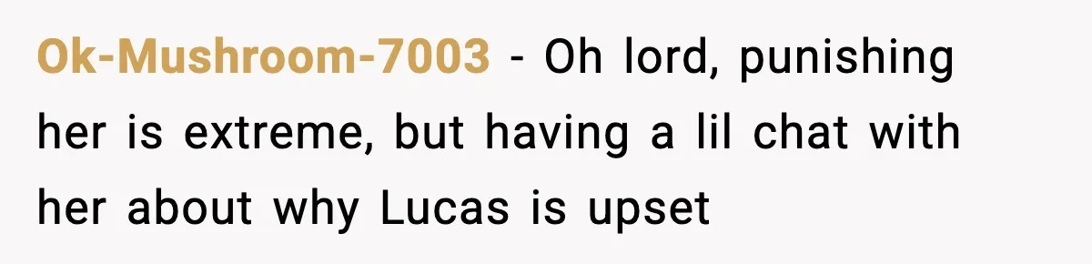Dad Wants To Punish 7-Year-Old Daughter For “Cheating” On Her Playground Boyfriend Ok-Mushroom-7003 − Oh lord, punishing her is extreme, but having a lil chat with her about why Lucas is upset