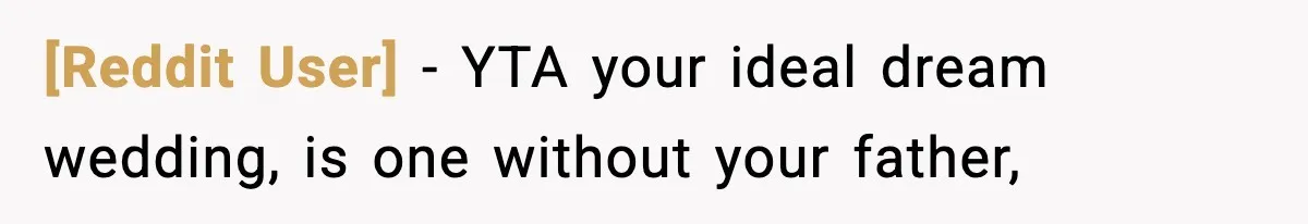 [Reddit User] − YTA your ideal dream wedding, is one without your father,