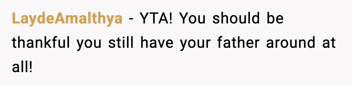 LaydeAmalthya − YTA! You should be thankful you still have your father around at all!