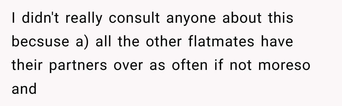 I didn't really consult anyone about this becsuse a) all the other flatmates have their partners over as often if not moreso and