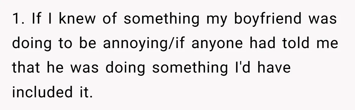 1. If I knew of something my boyfriend was doing to be annoying/if anyone had told me that he was doing something I'd have included it.