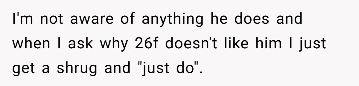 I'm not aware of anything he does and when I ask why 26f doesn't like him I just get a shrug and "just do".