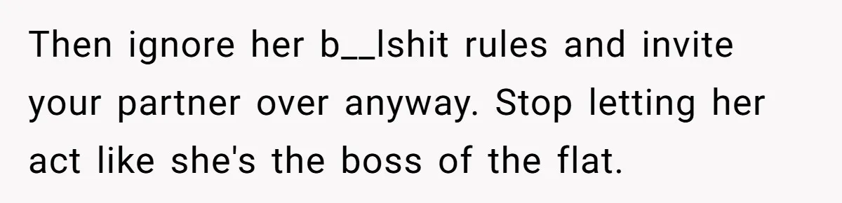 Then ignore her b__lshit rules and invite your partner over anyway. Stop letting her act like she's the boss of the flat.