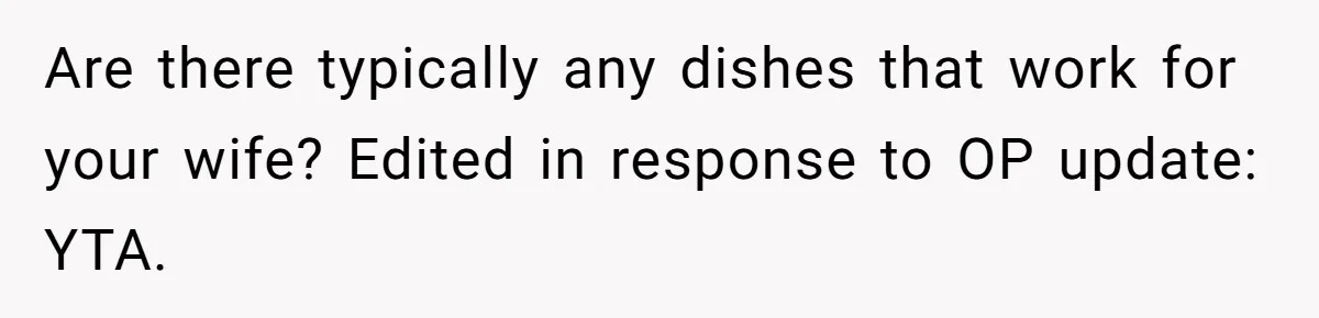 Are there typically any dishes that work for your wife? Edited in response to OP update: YTA.