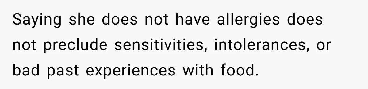 Saying she does not have allergies does not preclude sensitivities, intolerances, or bad past experiences with food.