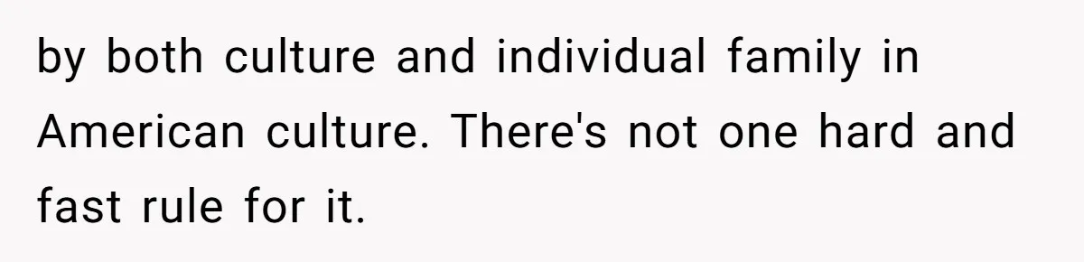 by both culture and individual family in American culture. There's not one hard and fast rule for it.