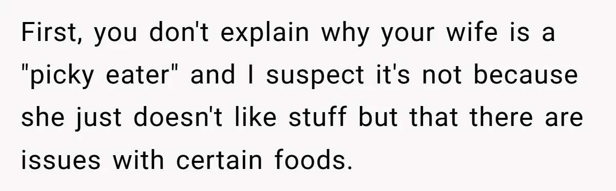 First, you don't explain why your wife is a "picky eater" and I suspect it's not because she just doesn't like stuff but that there are issues with certain foods.