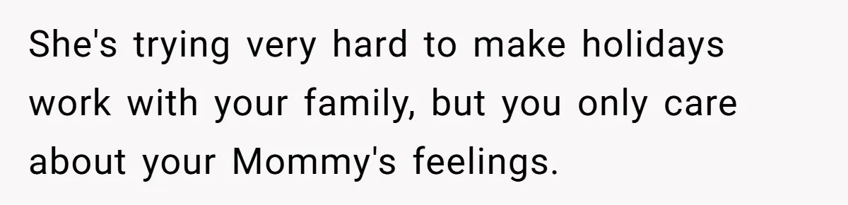 She's trying very hard to make holidays work with your family, but you only care about your Mommy's feelings.