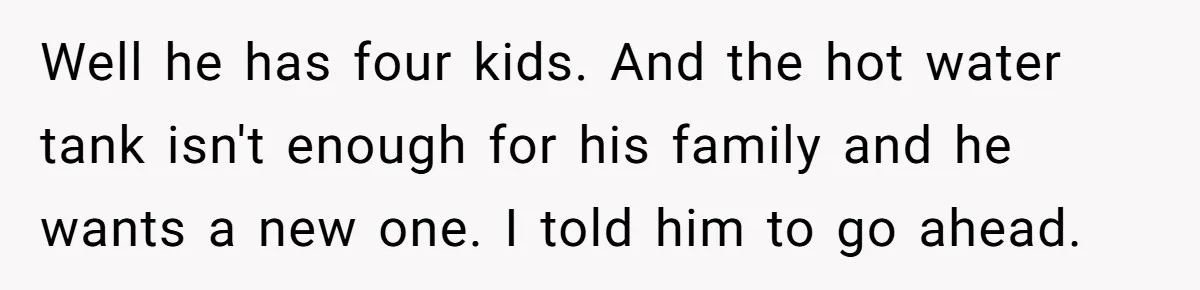 Landlord Sells Rental House After Brother Stops Paying Rent And Refuses Maintenance Well he has four kids. And the hot water tank isn't enough for his family and he wants a new one. I told him to go ahead.