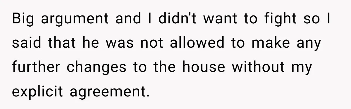 Landlord Sells Rental House After Brother Stops Paying Rent And Refuses Maintenance Big argument and I didn't want to fight so I said that he was not allowed to make any further changes to the house without my explicit agreement.