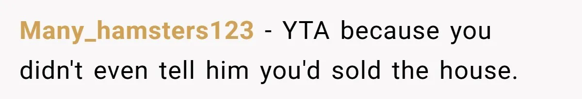 Landlord Sells Rental House After Brother Stops Paying Rent And Refuses Maintenance Many_hamsters123 − YTA because you didn't even tell him you'd sold the house.