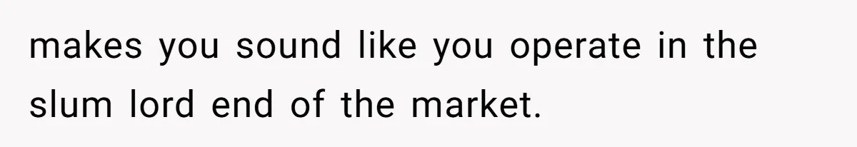 Landlord Sells Rental House After Brother Stops Paying Rent And Refuses Maintenance makes you sound like you operate in the slum lord end of the market.