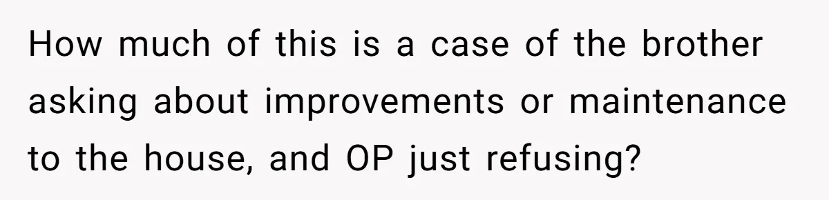 Landlord Sells Rental House After Brother Stops Paying Rent And Refuses Maintenance How much of this is a case of the brother asking about improvements or maintenance to the house, and OP just refusing?