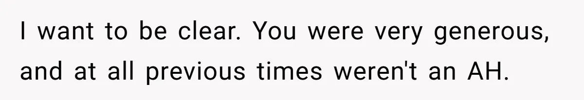 Landlord Sells Rental House After Brother Stops Paying Rent And Refuses Maintenance I want to be clear. You were very generous, and at all previous times weren't an AH.