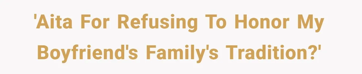 'AITA for refusing to honor my boyfriend's family's tradition?'