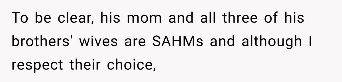 To be clear, his mom and all three of his brothers' wives are SAHMs and although I respect their choice,