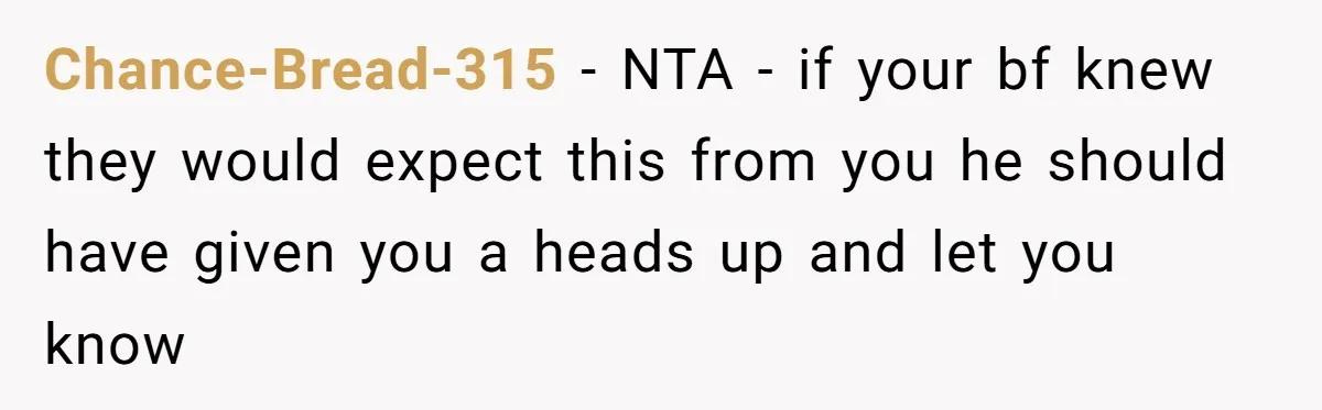 Chance-Bread-315 − NTA - if your bf knew they would expect this from you he should have given you a heads up and let you know
