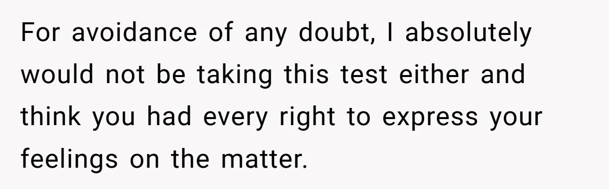 For avoidance of any doubt, I absolutely would not be taking this test either and think you had every right to express your feelings on the matter.