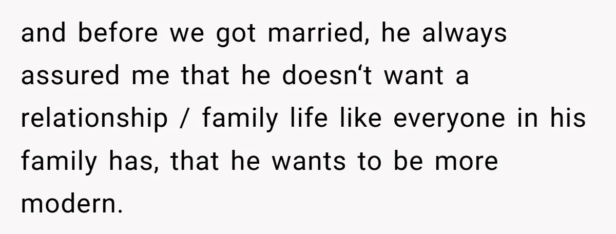 and before we got married, he always assured me that he doesn‘t want a relationship / family life like everyone in his family has, that he wants to be more...