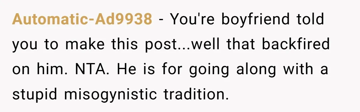 Automatic-Ad9938 − You're boyfriend told you to make this post...well that backfired on him. NTA. He is for going along with a stupid misogynistic tradition.