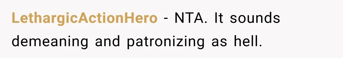 LethargicActionHero − NTA. It sounds demeaning and patronizing as hell.