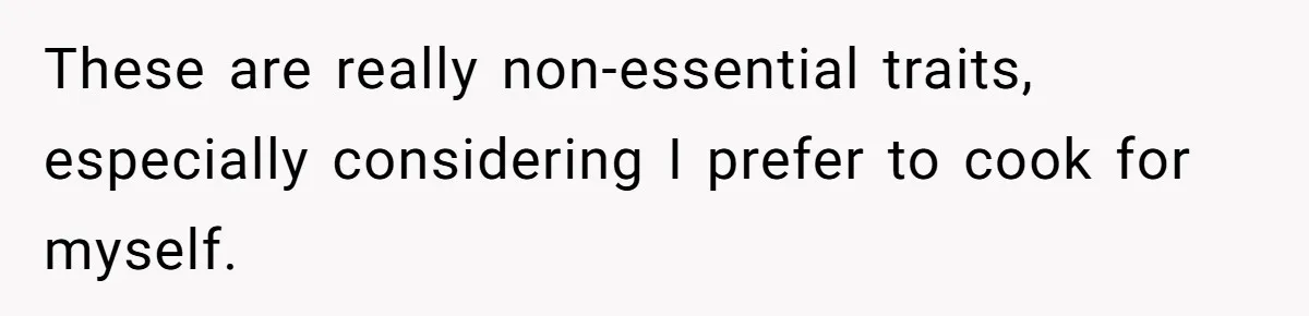 These are really non-essential traits, especially considering I prefer to cook for myself.