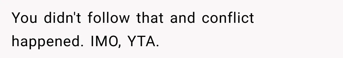 You didn't follow that and conflict happened. IMO, YTA.