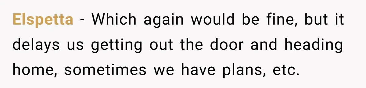 Elspetta − Which again would be fine, but it delays us getting out the door and heading home, sometimes we have plans, etc.