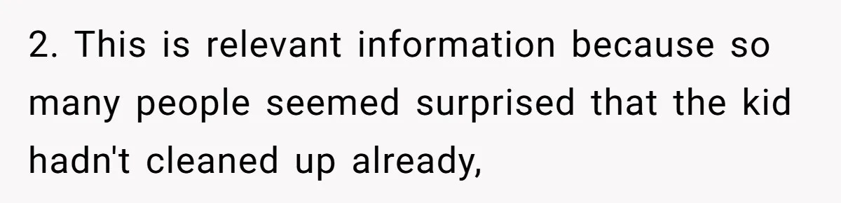 2. This is relevant information because so many people seemed surprised that the kid hadn't cleaned up already,
