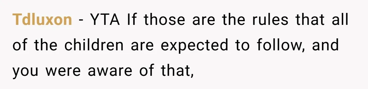 Tdluxon − YTA If those are the rules that all of the children are expected to follow, and you were aware of that,
