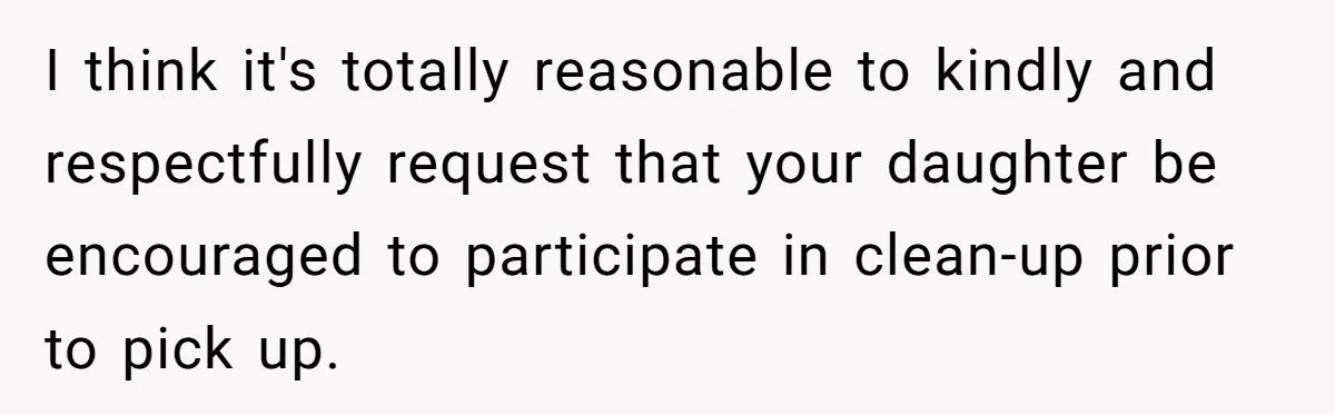 I think it's totally reasonable to kindly and respectfully request that your daughter be encouraged to participate in clean-up prior to pick up.