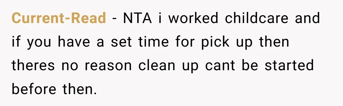Current-Read − NTA i worked childcare and if you have a set time for pick up then theres no reason clean up cant be started before then.