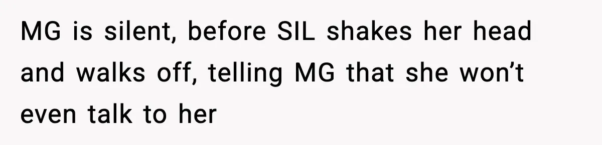 MG is silent, before SIL shakes her head and walks off, telling MG that she won’t even talk to her