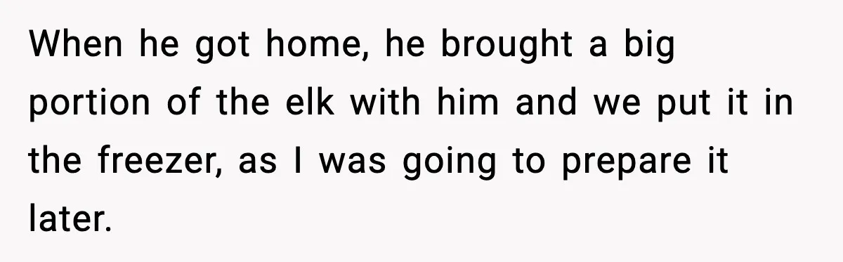 When he got home, he brought a big portion of the elk with him and we put it in the freezer, as I was going to prepare it later.