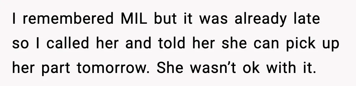I remembered MIL but it was already late so I called her and told her she can pick up her part tomorrow. She wasn’t ok with it.