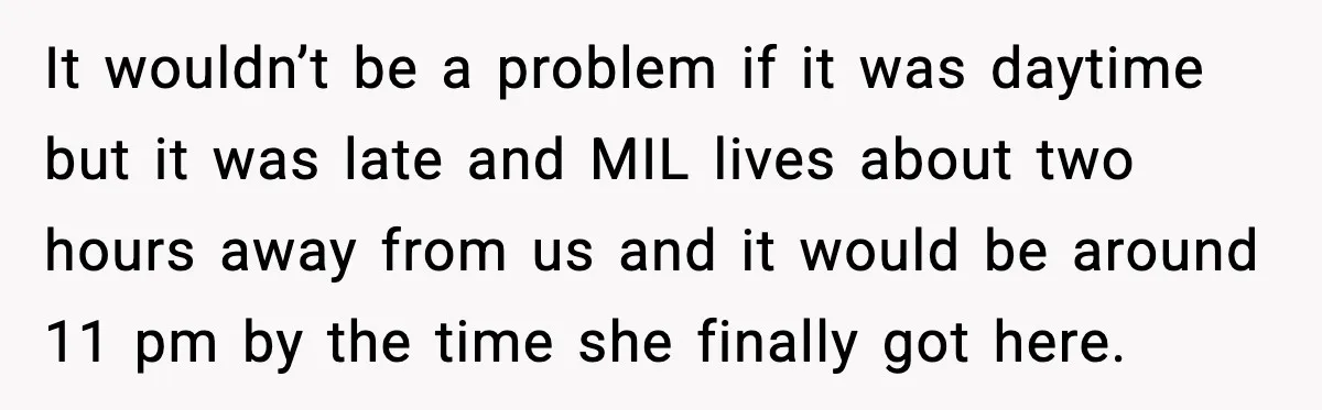 It wouldn’t be a problem if it was daytime but it was late and MIL lives about two hours away from us and it would be around 11 pm by...