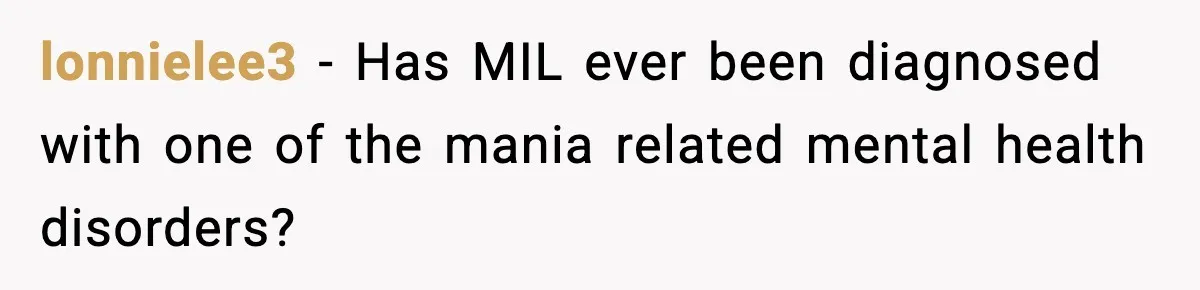 lonnielee3 - Has MIL ever been diagnosed with one of the mania related mental health disorders?