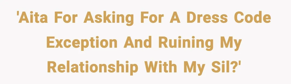 'AITA for asking for a dress code exception and ruining my relationship with my SIL?'